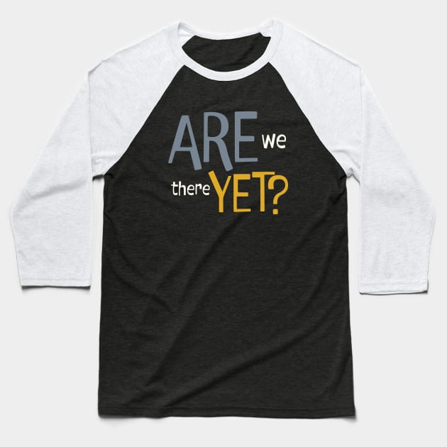 Funny Saying Are We There Yet Baseball T-Shirt by whyitsme